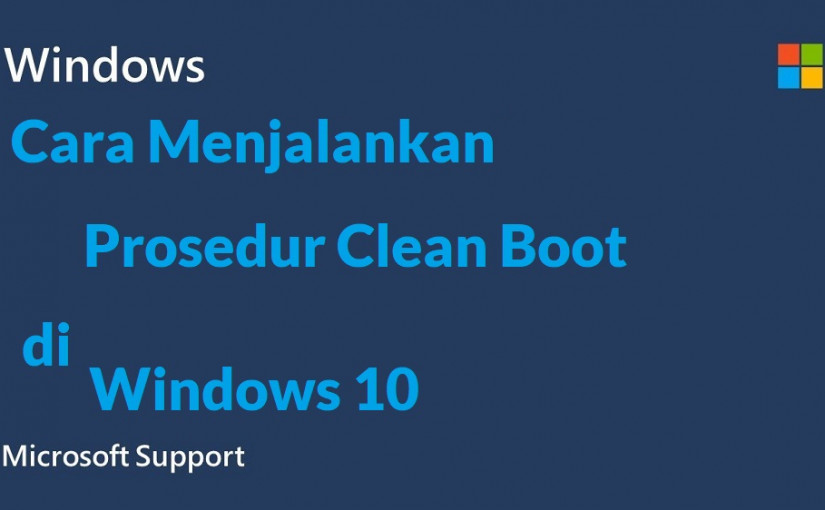 Cara Menjalankan Prosedur Clean Boot di Windows 10
