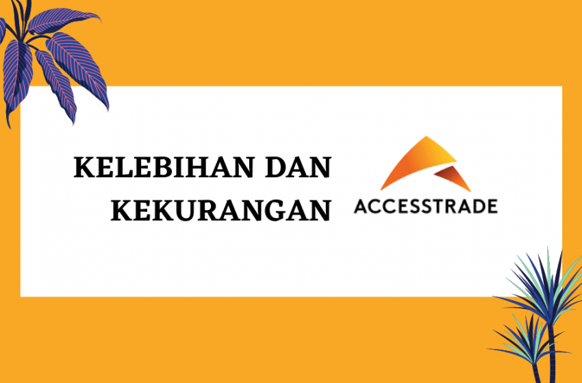 Kelebihan dan Kekurangan Accesstrade sebagai Platform Afiliasi