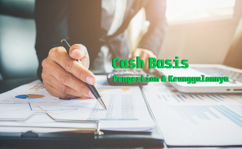 Pengertian dan Keunggulan Akuntansi Cash Basis