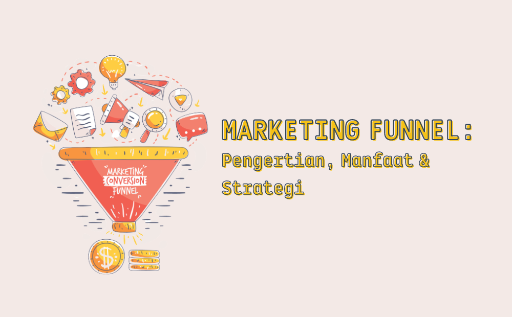 Marketing Funnel Pengertian Manfaat Dan Cara Mengembangkannya