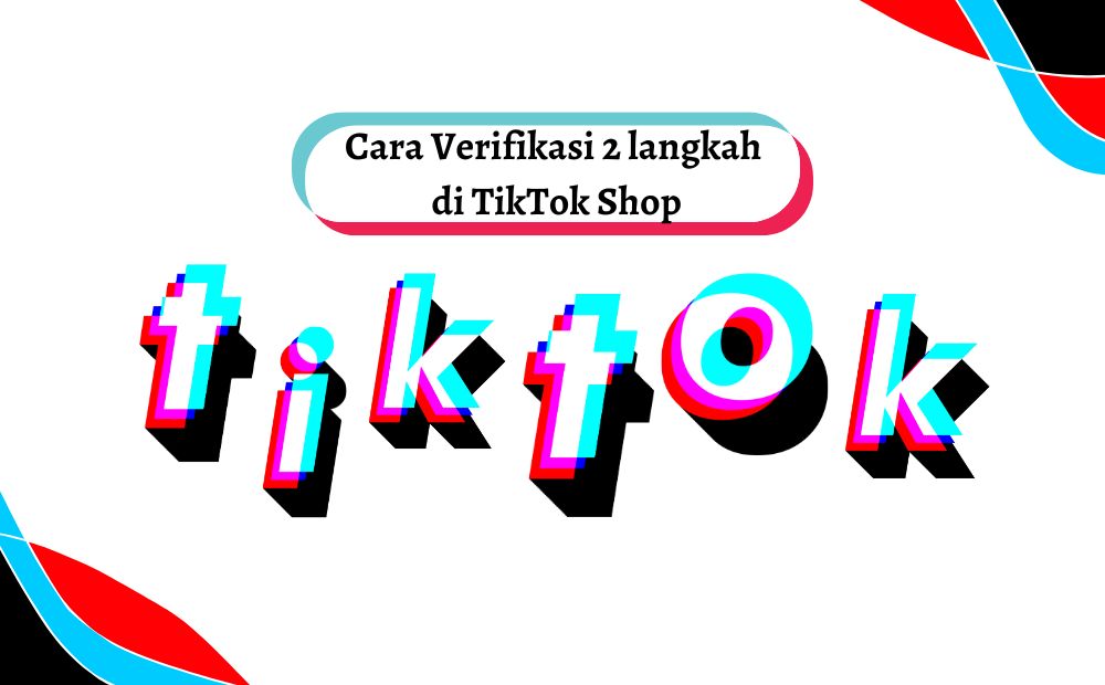 Cara Mengaktifkan Verifikasi Dua Langkah Di TikTok Shop | DailySocial.id