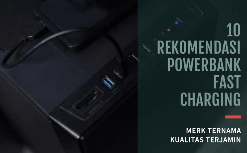 Rekomendasi 10 Powerbank Fast Charging, Merk Ternama Kualitas Terjamin