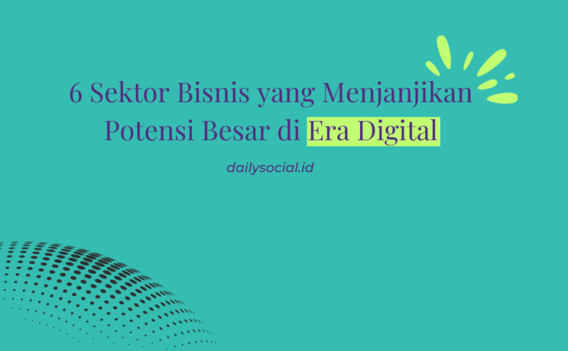 6 Sektor Bisnis yang Menjanjikan Potensi Besar di Era Digital