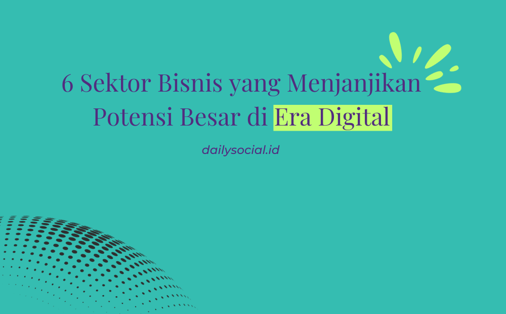 6 Sektor Bisnis Yang Menjanjikan Potensi Besar Di Era Digital ...